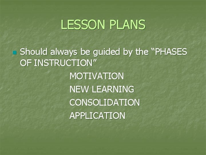 LESSON PLANS n Should always be guided by the “PHASES OF INSTRUCTION” MOTIVATION NEW