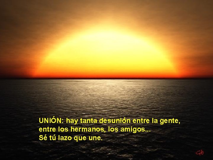 UNIÓN: hay tanta desunión entre la gente, entre los hermanos, los amigos. . .