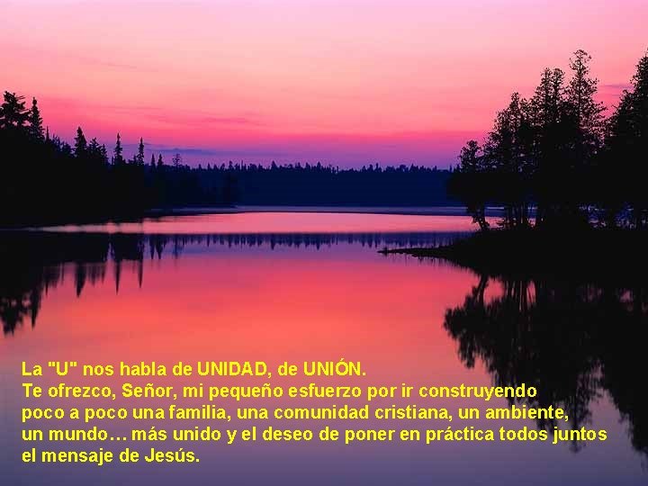 La "U" nos habla de UNIDAD, de UNIÓN. Te ofrezco, Señor, mi pequeño esfuerzo