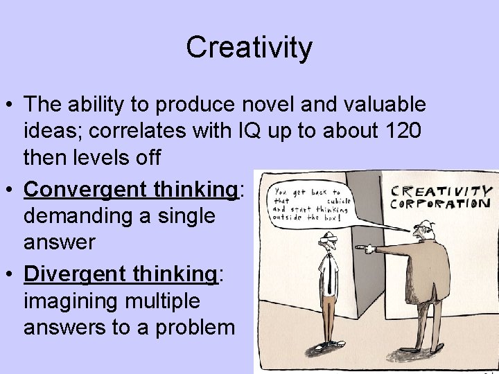 Creativity • The ability to produce novel and valuable ideas; correlates with IQ up