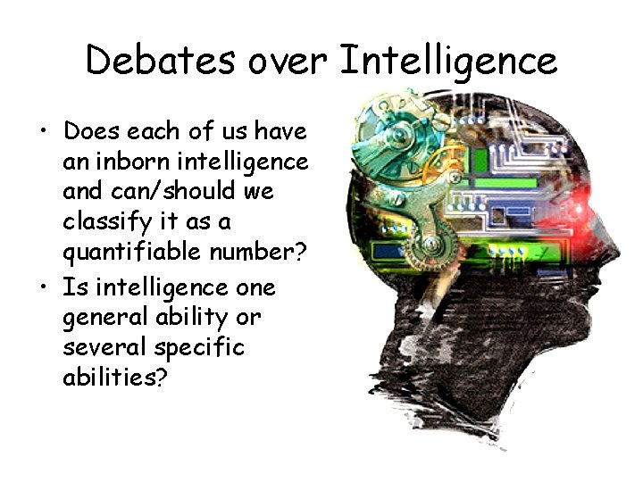 Debates over Intelligence • Does each of us have an inborn intelligence and can/should