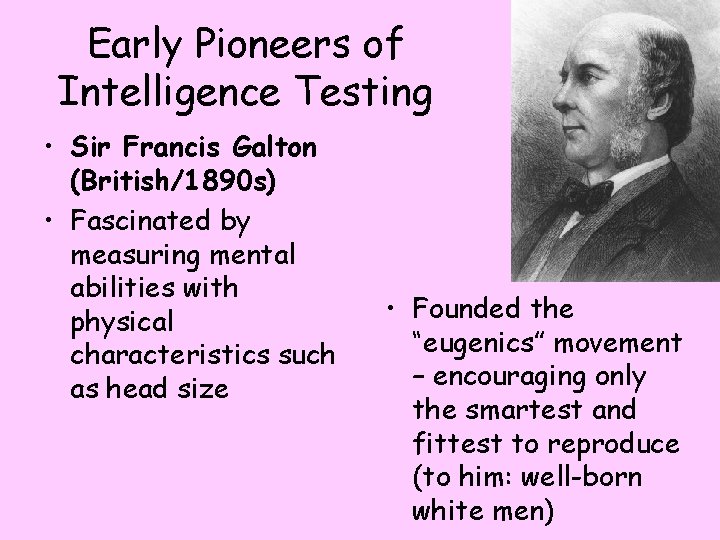 Early Pioneers of Intelligence Testing • Sir Francis Galton (British/1890 s) • Fascinated by