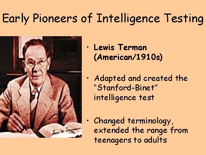 Early Pioneers of Intelligence Testing • Lewis Terman (American/1910 s) • Adapted and created