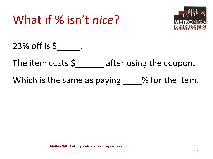 What if % isn’t nice? 23% off is $_____. The item costs $______ after