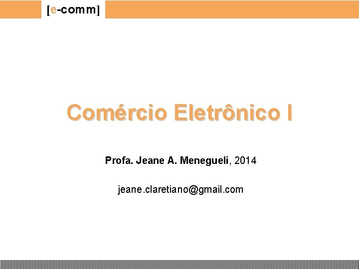 [e-comm] Comércio Eletrônico I Profa. Jeane A. Menegueli, 2014 jeane. claretiano@gmail. com 