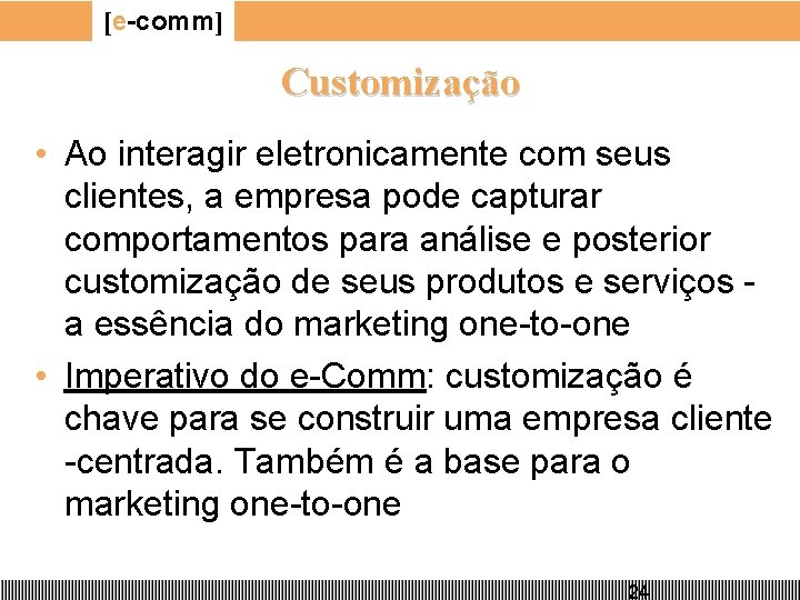 [e-comm] Customização • Ao interagir eletronicamente com seus clientes, a empresa pode capturar comportamentos