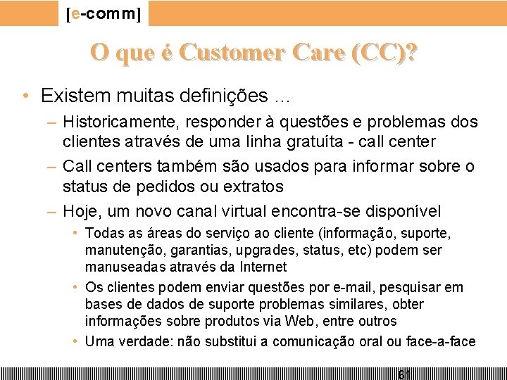 [e-comm] O que é Customer Care (CC)? • Existem muitas definições … – Historicamente,