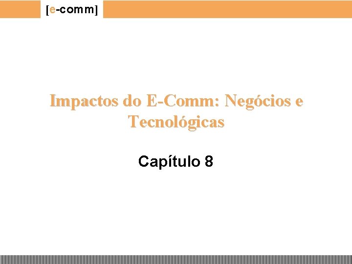 [e-comm] Impactos do E-Comm: Negócios e Tecnológicas Capítulo 8 