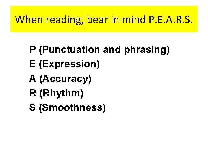 When reading, bear in mind P. E. A. R. S. P (Punctuation and phrasing)