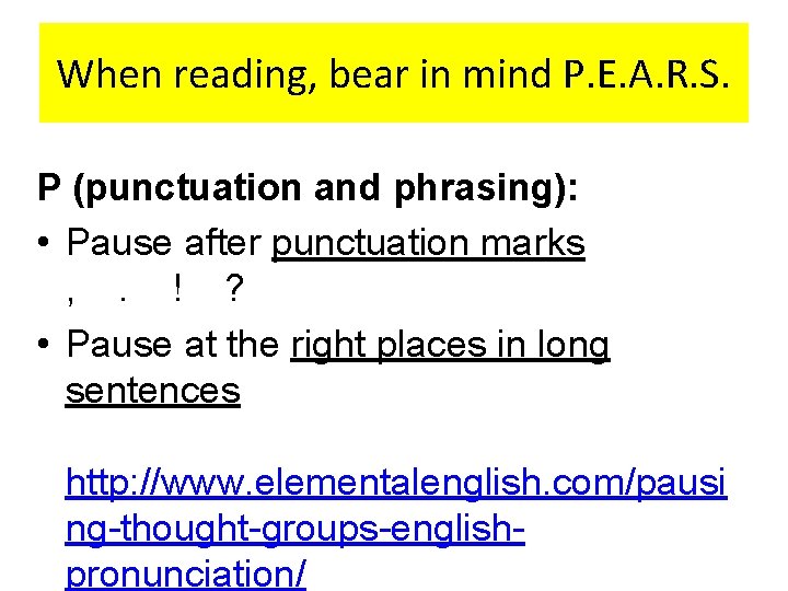 When reading, bear in mind P. E. A. R. S. P (punctuation and phrasing):