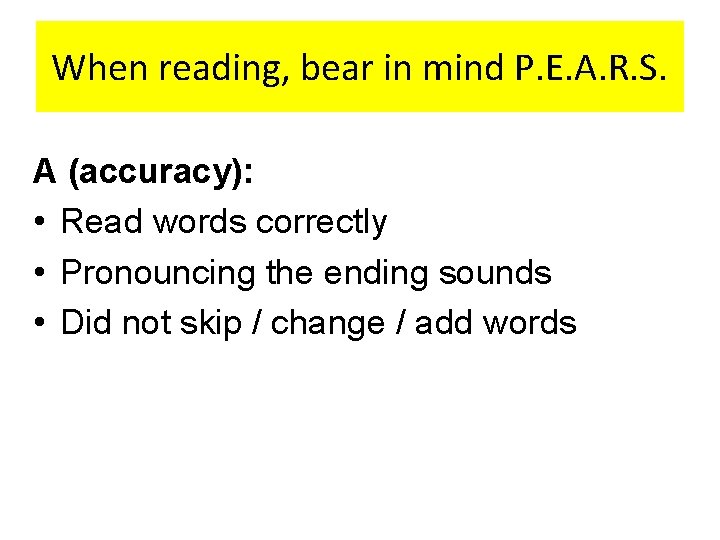 When reading, bear in mind P. E. A. R. S. A (accuracy): • Read