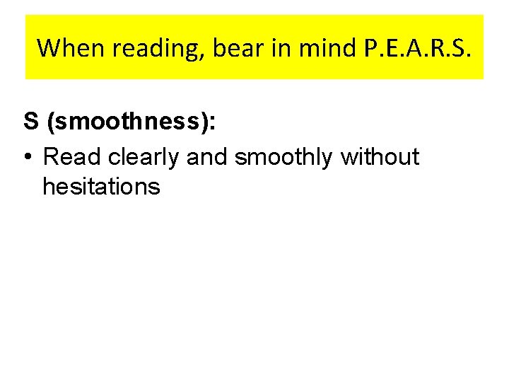 When reading, bear in mind P. E. A. R. S. S (smoothness): • Read