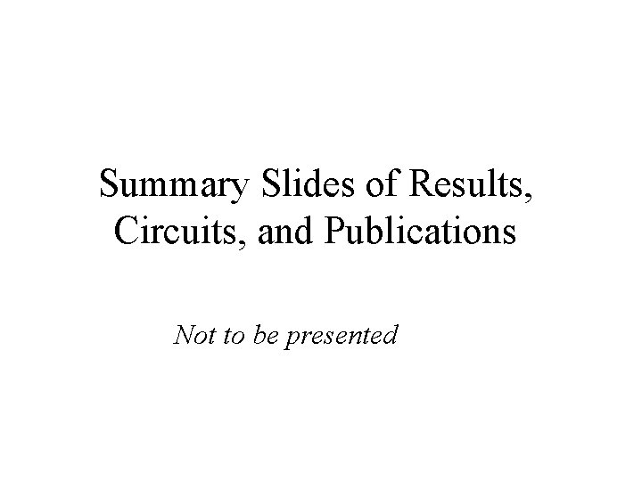 Summary Slides of Results, Circuits, and Publications Not to be presented 