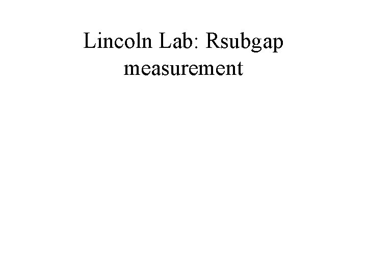 Lincoln Lab: Rsubgap measurement 