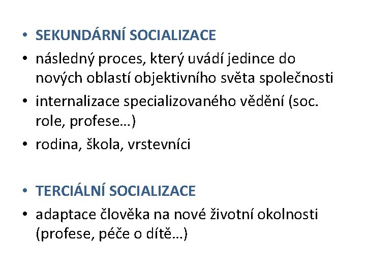  • SEKUNDÁRNÍ SOCIALIZACE • následný proces, který uvádí jedince do nových oblastí objektivního