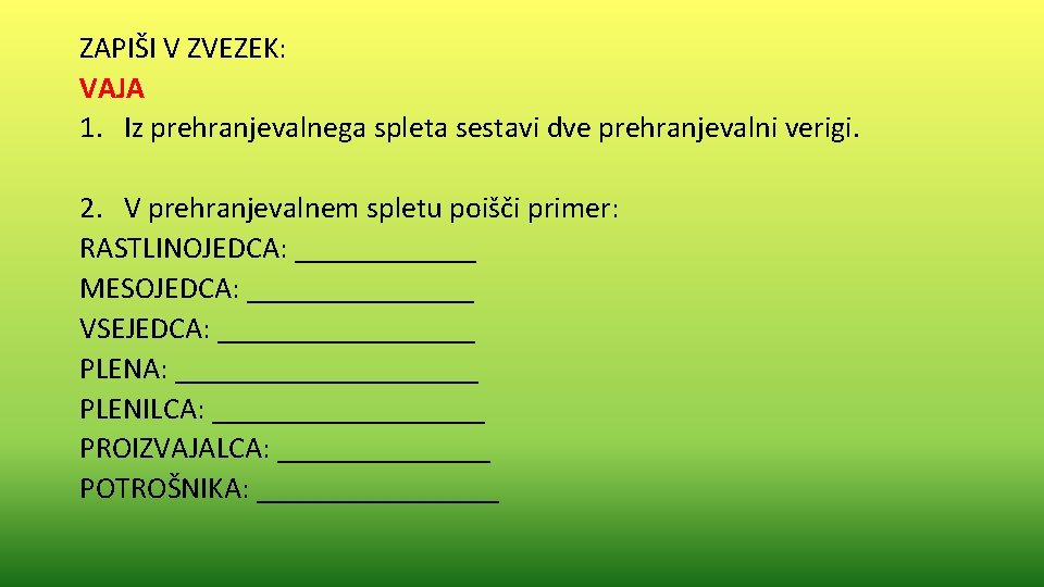 ZAPIŠI V ZVEZEK: VAJA 1. Iz prehranjevalnega spleta sestavi dve prehranjevalni verigi. 2. V