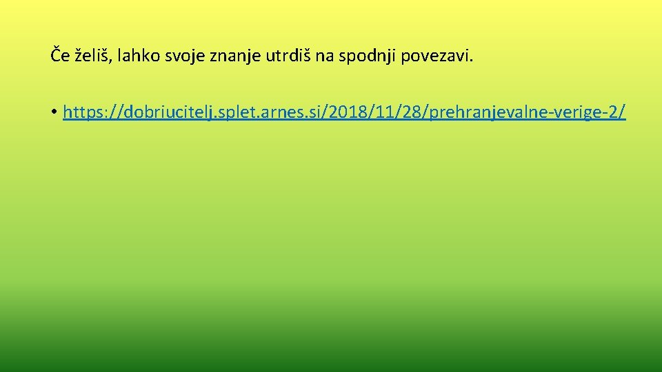 Če želiš, lahko svoje znanje utrdiš na spodnji povezavi. • https: //dobriucitelj. splet. arnes.