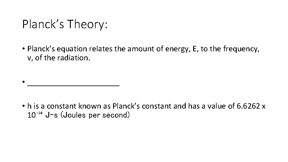Planck’s Theory: • Planck’s equation relates the amount of energy, E, to the frequency, Planck’s Theory: • Planck’s equation relates the amount of energy, E, to the frequency,