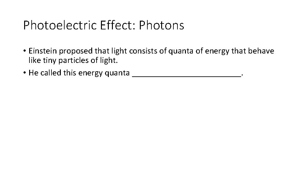 Photoelectric Effect: Photons • Einstein proposed that light consists of quanta of energy that Photoelectric Effect: Photons • Einstein proposed that light consists of quanta of energy that