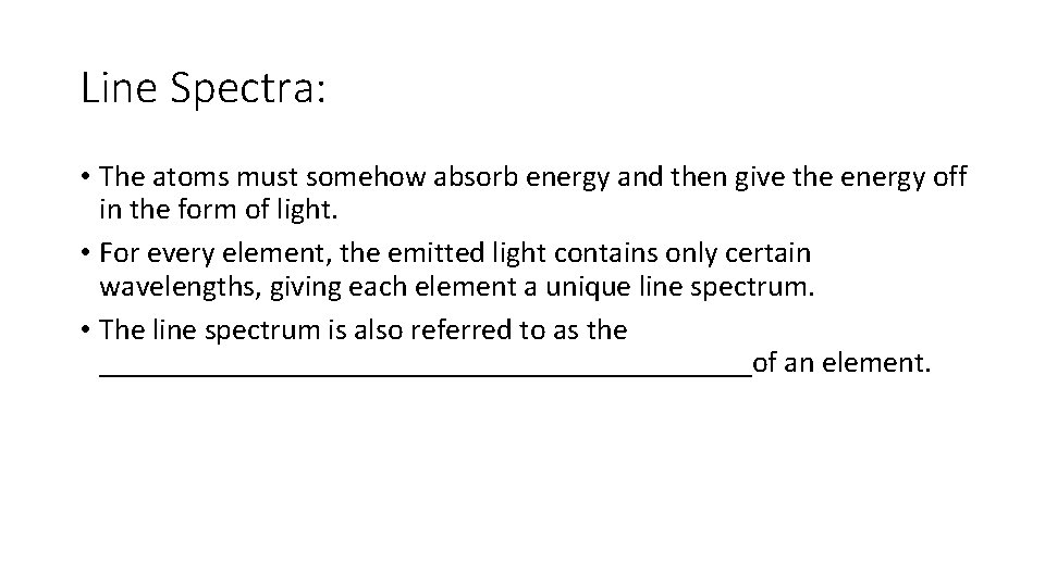 Line Spectra: • The atoms must somehow absorb energy and then give the energy Line Spectra: • The atoms must somehow absorb energy and then give the energy