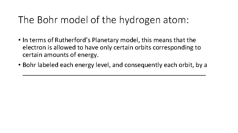 The Bohr model of the hydrogen atom: • In terms of Rutherford’s Planetary model, The Bohr model of the hydrogen atom: • In terms of Rutherford’s Planetary model,