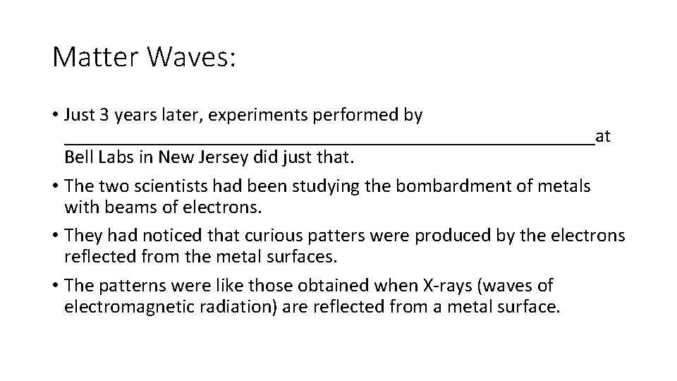 Matter Waves: • Just 3 years later, experiments performed by ___________________________at Bell Labs in Matter Waves: • Just 3 years later, experiments performed by ___________________________at Bell Labs in