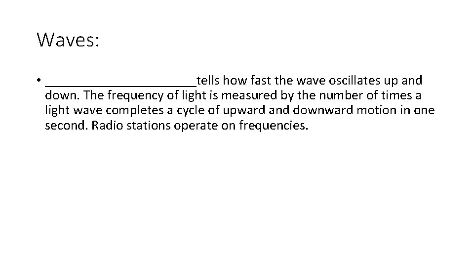 Waves: • ___________tells how fast the wave oscillates up and down. The frequency of Waves: • ___________tells how fast the wave oscillates up and down. The frequency of