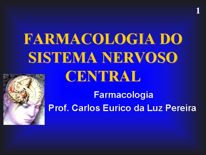 1 FARMACOLOGIA DO SISTEMA NERVOSO CENTRAL Farmacologia Prof. Carlos Eurico da Luz Pereira 