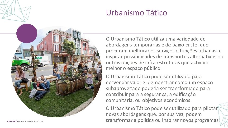 Urbanismo Tático O Urbanismo Tático utiliza uma variedade de abordagens temporárias e de baixo