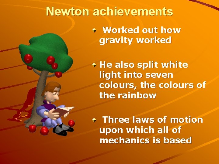 Newton achievements Worked out how gravity worked He also split white light into seven