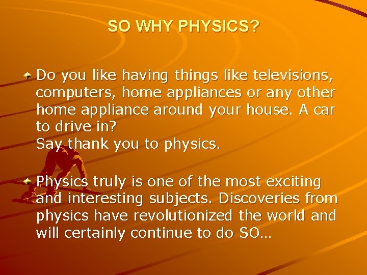 SO WHY PHYSICS? Do you like having things like televisions, computers, home appliances or