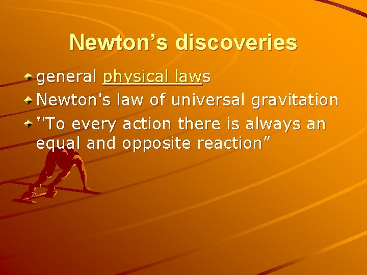 Newton’s discoveries general physical laws Newton's law of universal gravitation ''To every action there
