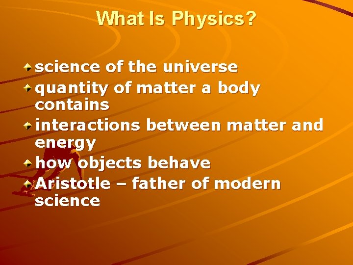 What Is Physics? science of the universe quantity of matter a body contains interactions