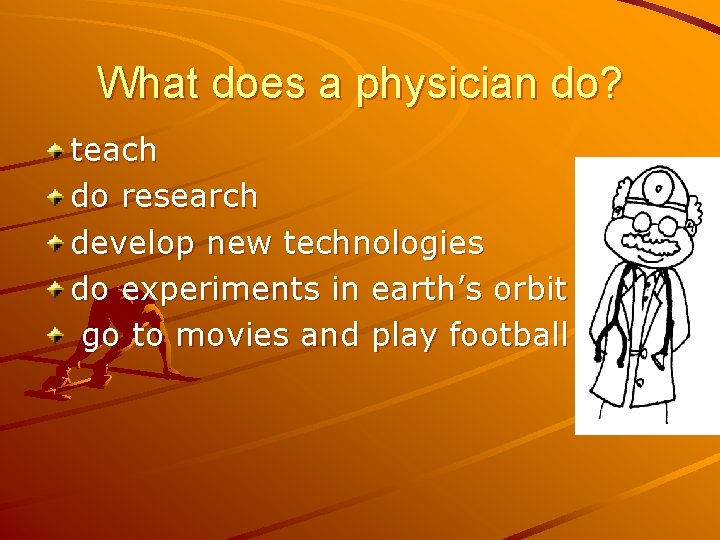 What does a physician do? teach do research develop new technologies do experiments in