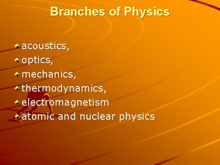 Branches of Physics acoustics, optics, mechanics, thermodynamics, electromagnetism atomic and nuclear physics 