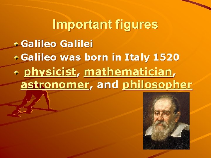 Important figures Galileo Galilei Galileo was born in Italy 1520 physicist, mathematician, astronomer, and