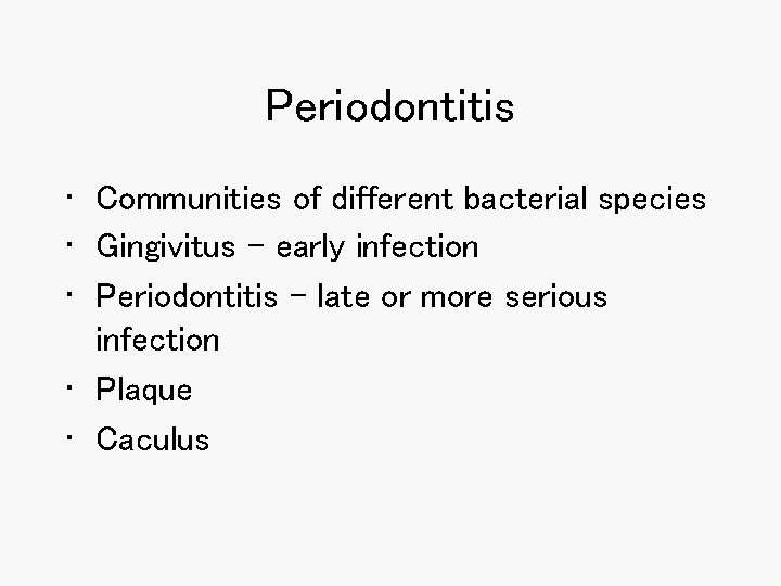Periodontitis • Communities of different bacterial species • Gingivitus – early infection • Periodontitis