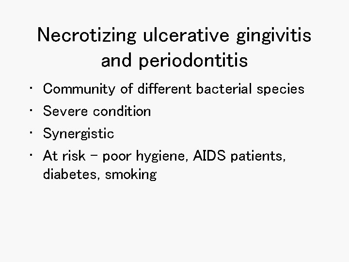 Necrotizing ulcerative gingivitis and periodontitis • • Community of different bacterial species Severe condition