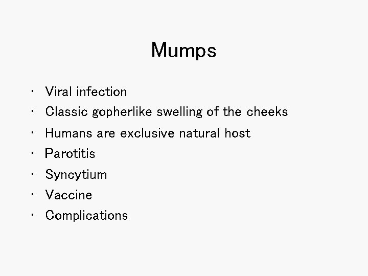 Mumps • • Viral infection Classic gopherlike swelling of the cheeks Humans are exclusive