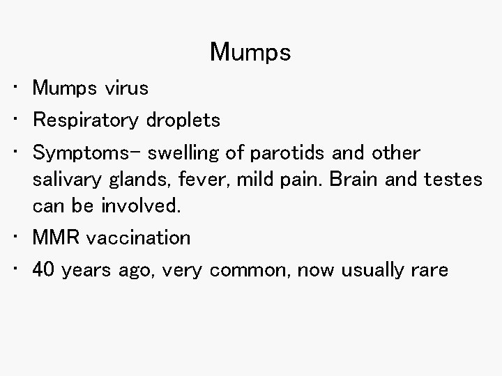 Mumps • Mumps virus • Respiratory droplets • Symptoms- swelling of parotids and other