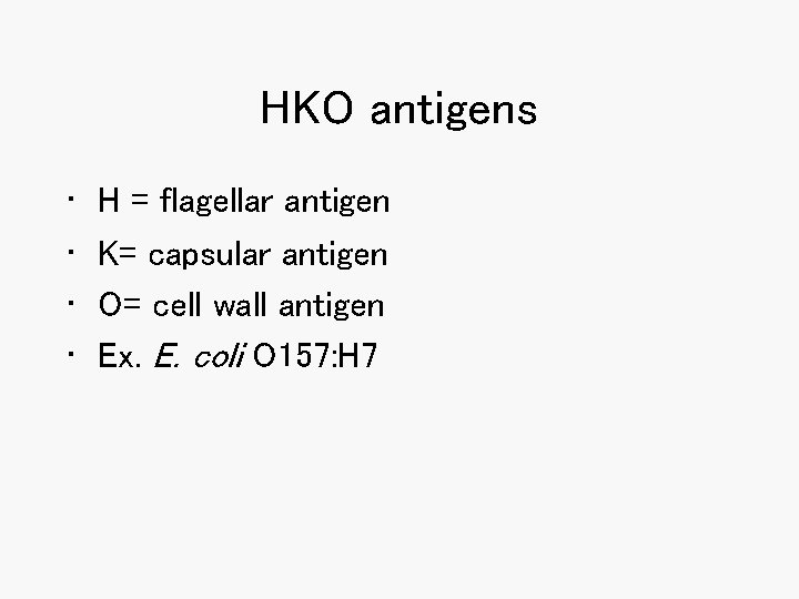 HKO antigens • • H = flagellar antigen K= capsular antigen O= cell wall