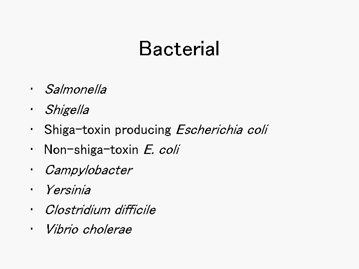 Bacterial • • Salmonella Shiga-toxin producing Escherichia coli Non-shiga-toxin E. coli Campylobacter Yersinia Clostridium