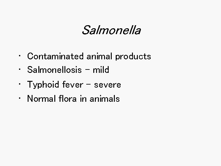Salmonella • • Contaminated animal products Salmonellosis - mild Typhoid fever – severe Normal