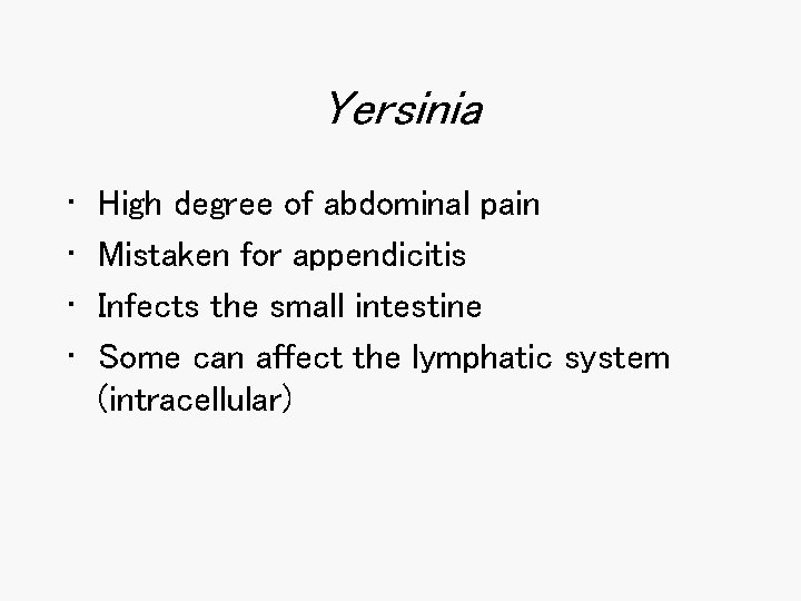 Yersinia • • High degree of abdominal pain Mistaken for appendicitis Infects the small