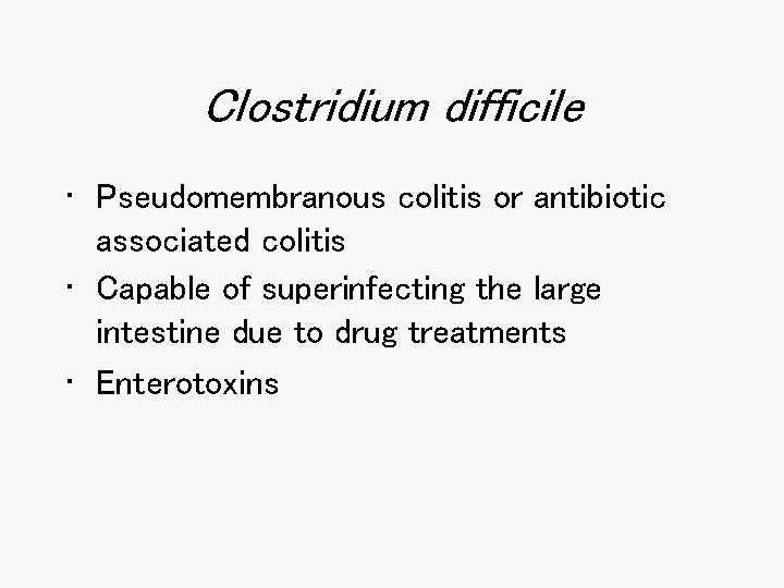 Clostridium difficile • Pseudomembranous colitis or antibiotic associated colitis • Capable of superinfecting the