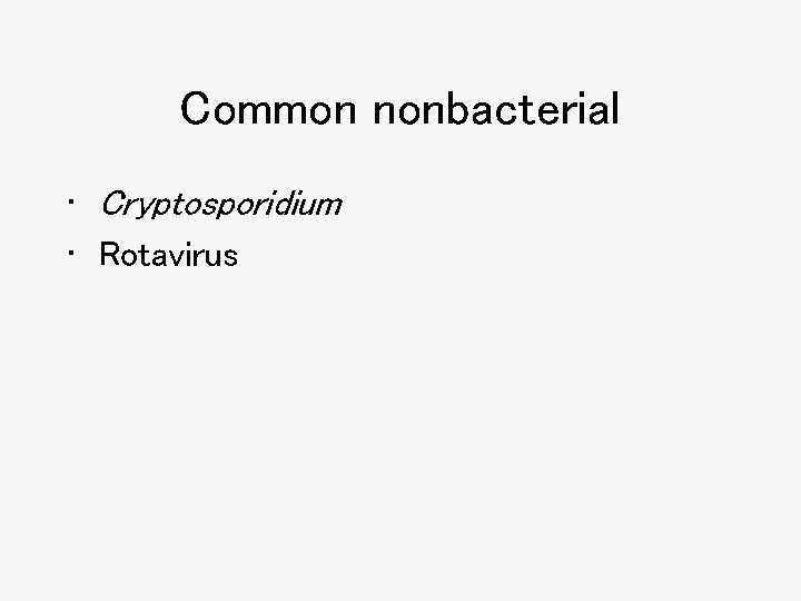 Common nonbacterial • Cryptosporidium • Rotavirus 