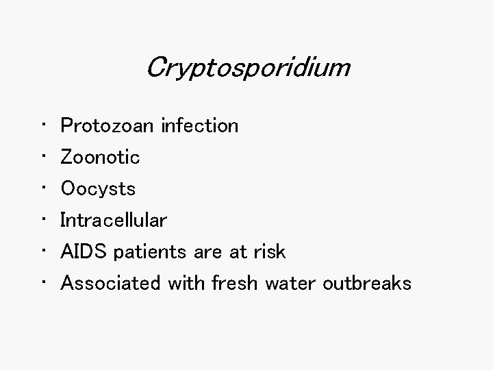 Cryptosporidium • • • Protozoan infection Zoonotic Oocysts Intracellular AIDS patients are at risk