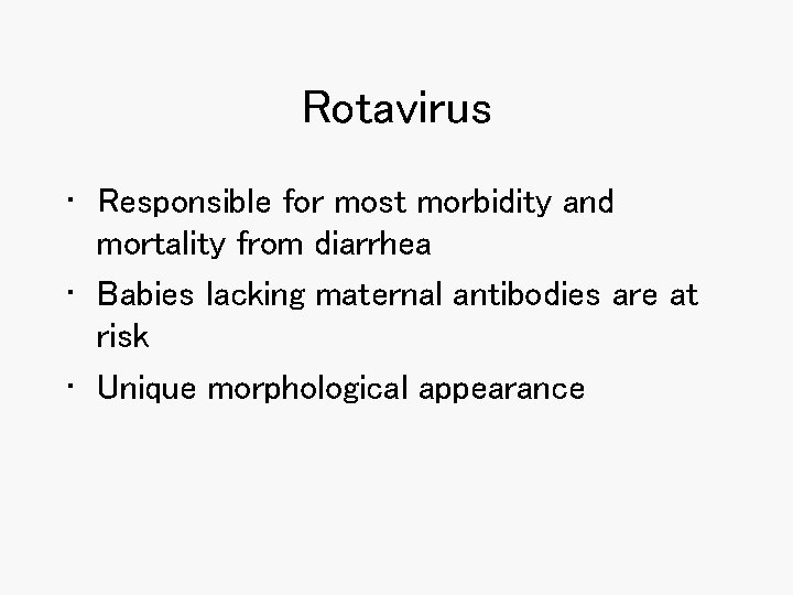 Rotavirus • Responsible for most morbidity and mortality from diarrhea • Babies lacking maternal