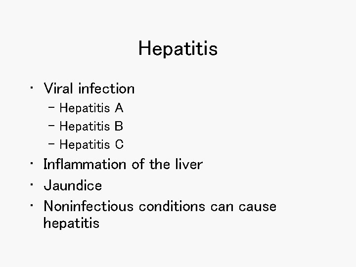 Hepatitis • Viral infection – Hepatitis A – Hepatitis B – Hepatitis C •