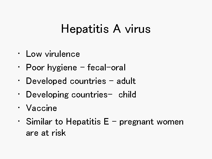 Hepatitis A virus • • • Low virulence Poor hygiene – fecal-oral Developed countries